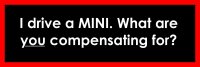 I drive a MINI. What are you compensating for?